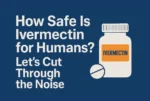 How Safe Is Ivermectin for Humans